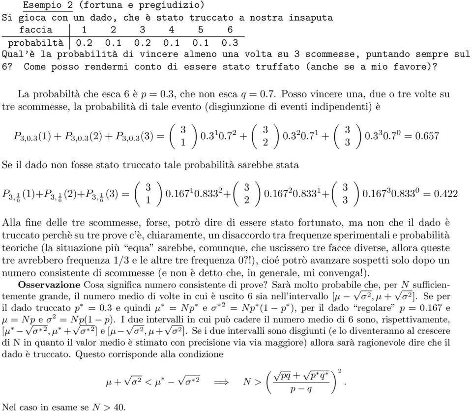 La probabiltà che esca 6 è p = 0.3, che non esca q = 0.7. Posso vincere una, due o tre volte su tre scommesse, la probabilità di tale evento (disgiunzione di eventi indipendenti) è 3 P 3,0.