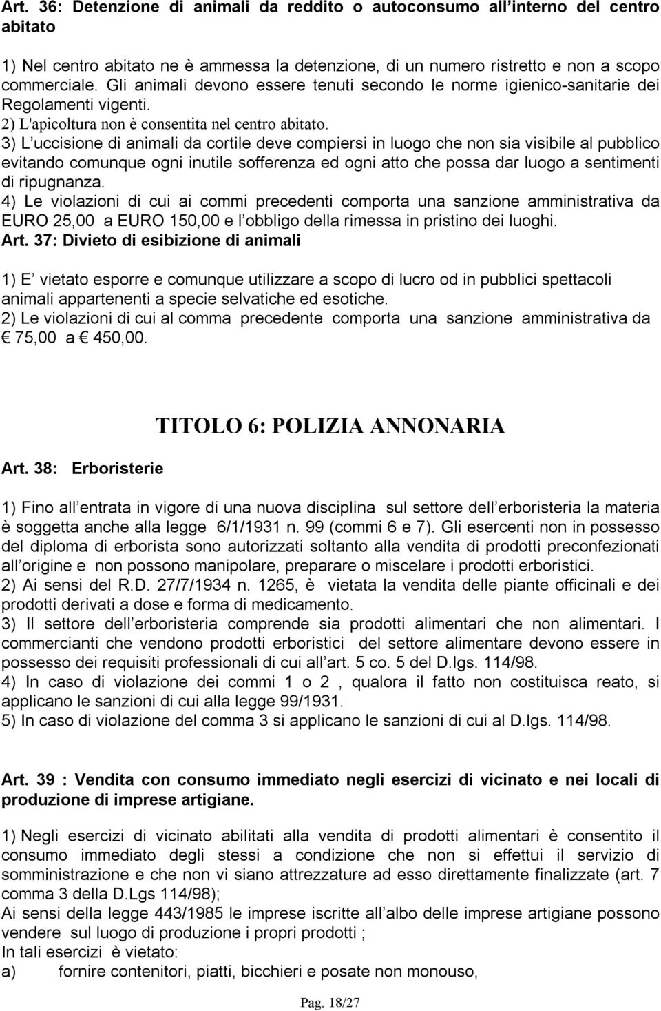 3) L uccisione di animali da cortile deve compiersi in luogo che non sia visibile al pubblico evitando comunque ogni inutile sofferenza ed ogni atto che possa dar luogo a sentimenti di ripugnanza.