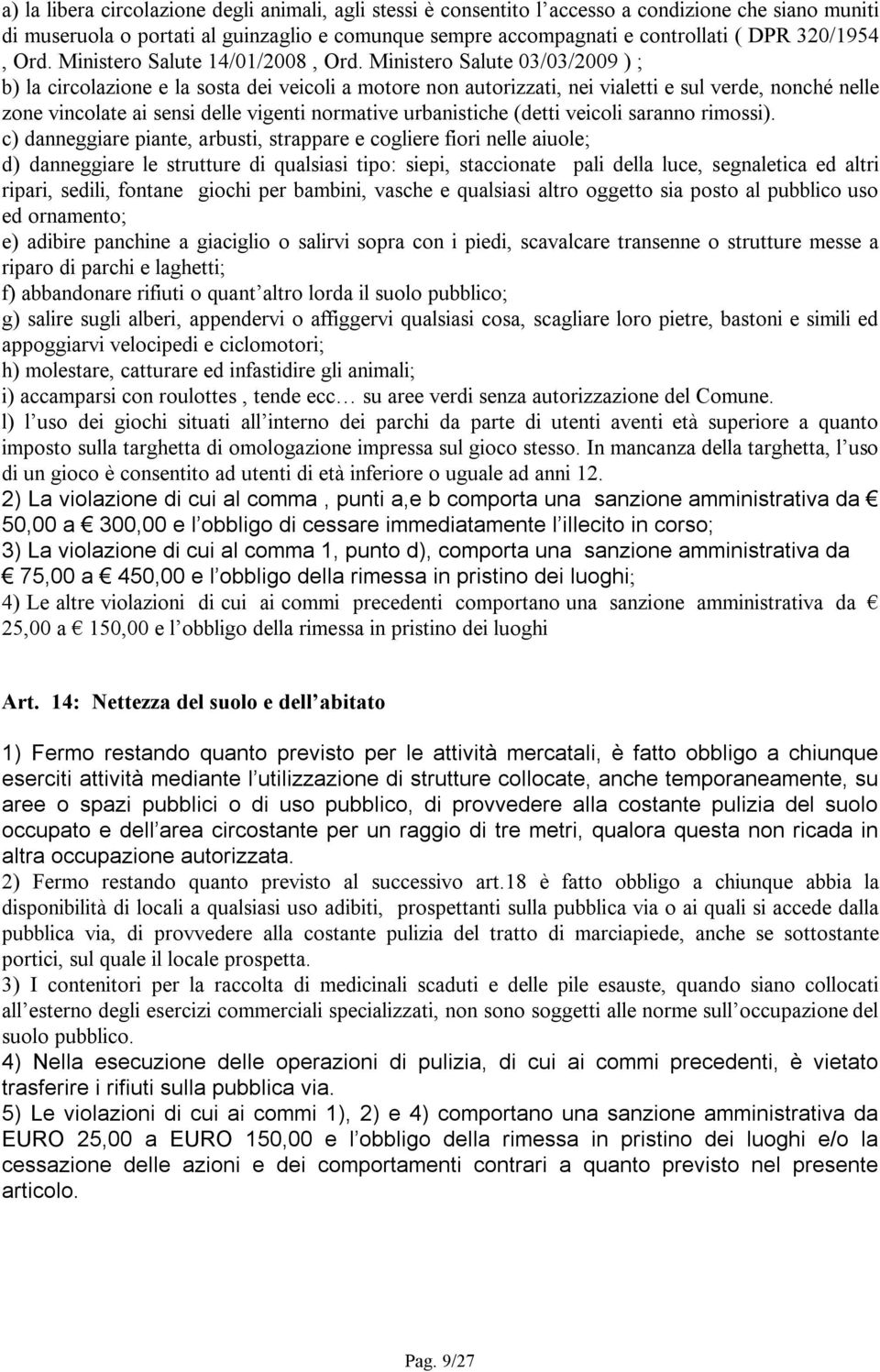 Ministero Salute 03/03/2009 ) ; b) la circolazione e la sosta dei veicoli a motore non autorizzati, nei vialetti e sul verde, nonché nelle zone vincolate ai sensi delle vigenti normative urbanistiche