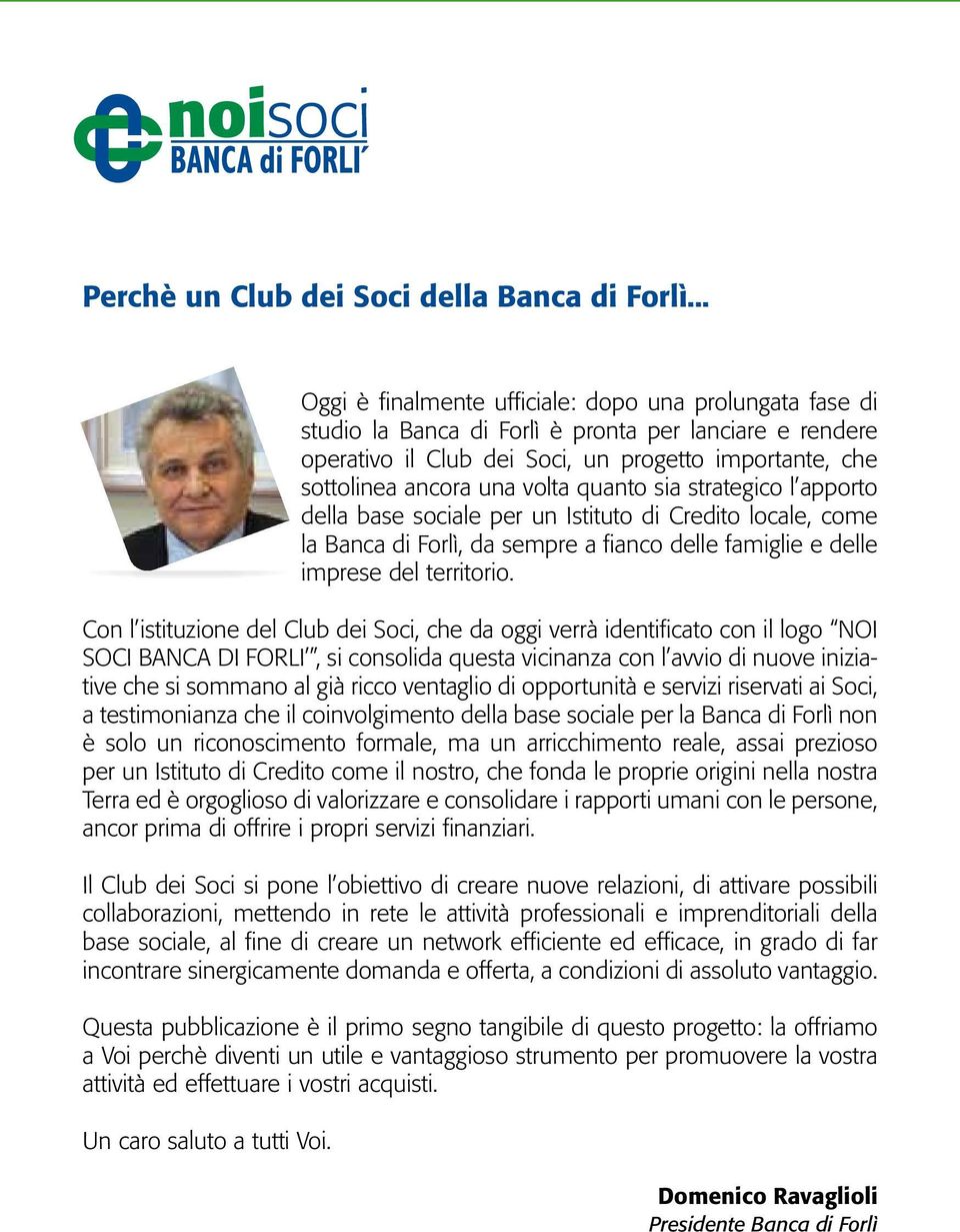 volta quanto sia strategico l apporto della base sociale per un Istituto di Credito locale, come la Banca di Forlì, da sempre a fi anco delle famiglie e delle imprese del territorio.