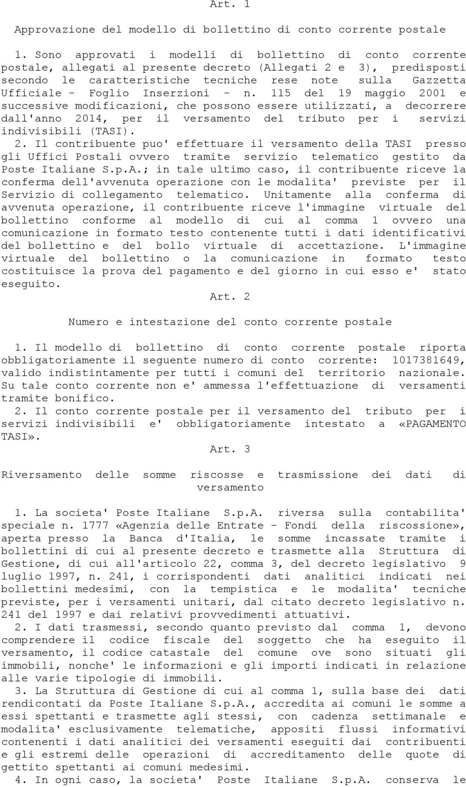 Foglio Inserzioni - n. 115 del 19 maggio 2001 e successive modificazioni, che possono essere utilizzati, a decorrere dall'anno 2014, per il versamento del tributo per i servizi indivisibili (TASI). 2. Il contribuente puo' effettuare il versamento della TASI presso gli Uffici Postali ovvero tramite servizio telematico gestito da Poste Italiane S.