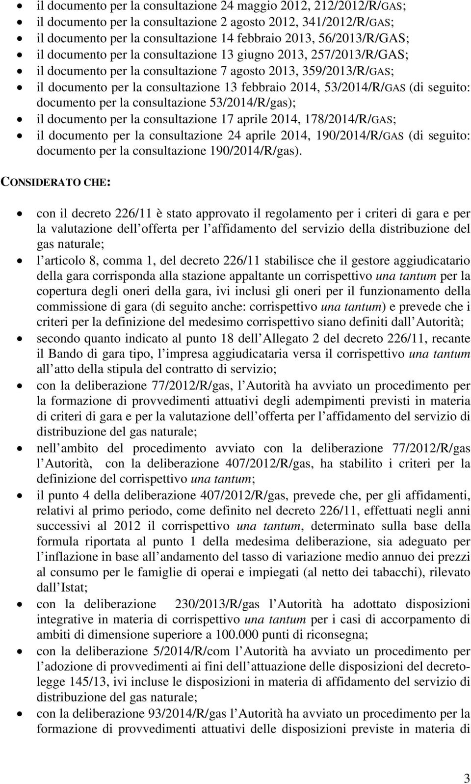 (di seguito: documento per la consultazione 53/2014/R/gas); il documento per la consultazione 17 aprile 2014, 178/2014/R/GAS; il documento per la consultazione 24 aprile 2014, 190/2014/R/GAS (di