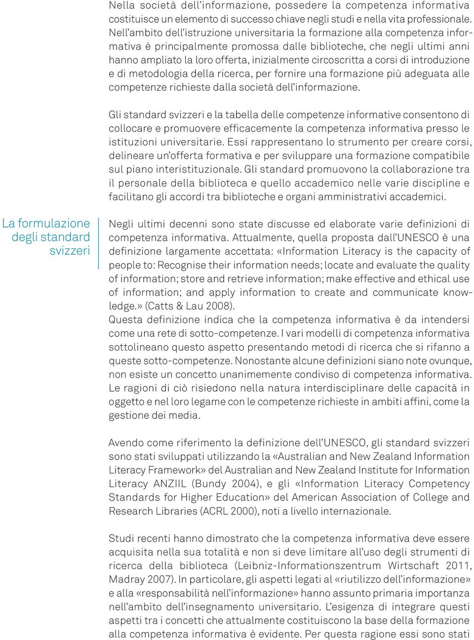 circoscritta a corsi di introduzione e di metodologia della ricerca, per fornire una formazione più adeguata alle competenze richieste dalla società dell informazione.