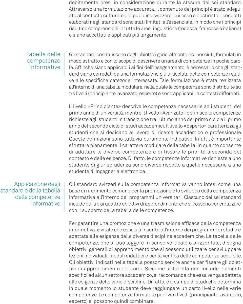 I concetti elaborati negli standard sono stati limitati all essenziale, in modo che i principi risultino comprensibili in tutte le aree linguistiche (tedesca, francese e italiana) e siano accettati e