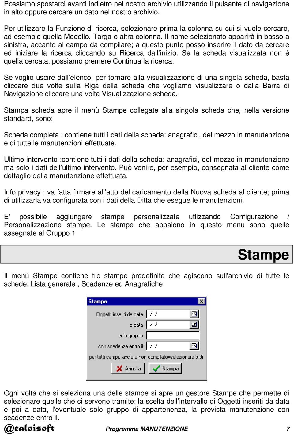 Il nome selezionato apparirà in basso a sinistra, accanto al campo da compilare; a questo punto posso inserire il dato da cercare ed iniziare la ricerca cliccando su Ricerca dall inizio.