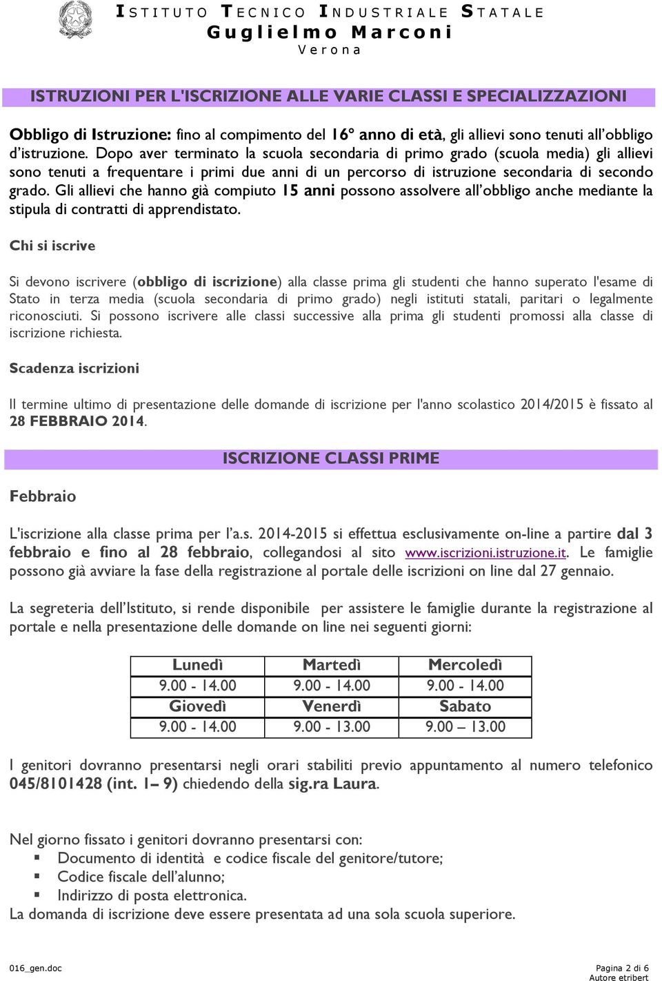 Gli allievi che hann già cmpiut 15 anni pssn asslvere all bblig anche mediante la stipula di cntratti di apprendistat.