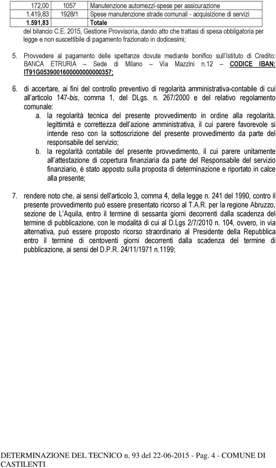 Provvedere al pagamento delle spettanze dovute mediante bonifico sull Istituto di Credito: BANCA ETRURIA Sede di Milano Via Mazzini n.12 CODICE IBAN: IT91G0539001600000000000357; 6.