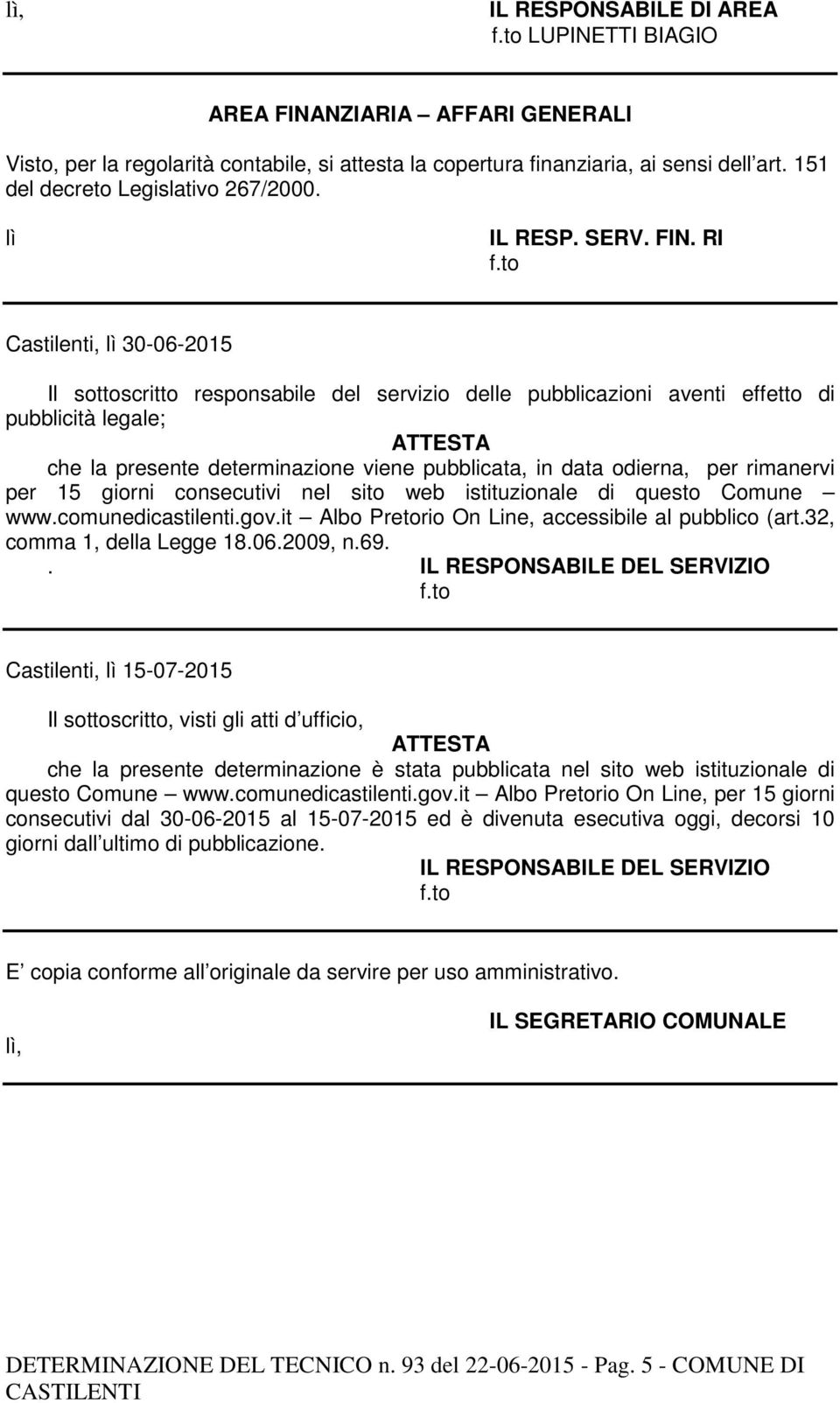 RI Castilenti, lì 30-06-2015 Il sottoscritto responsabile del servizio delle pubblicazioni aventi effetto di pubblicità legale; ATTESTA che la presente determinazione viene pubblicata, in data