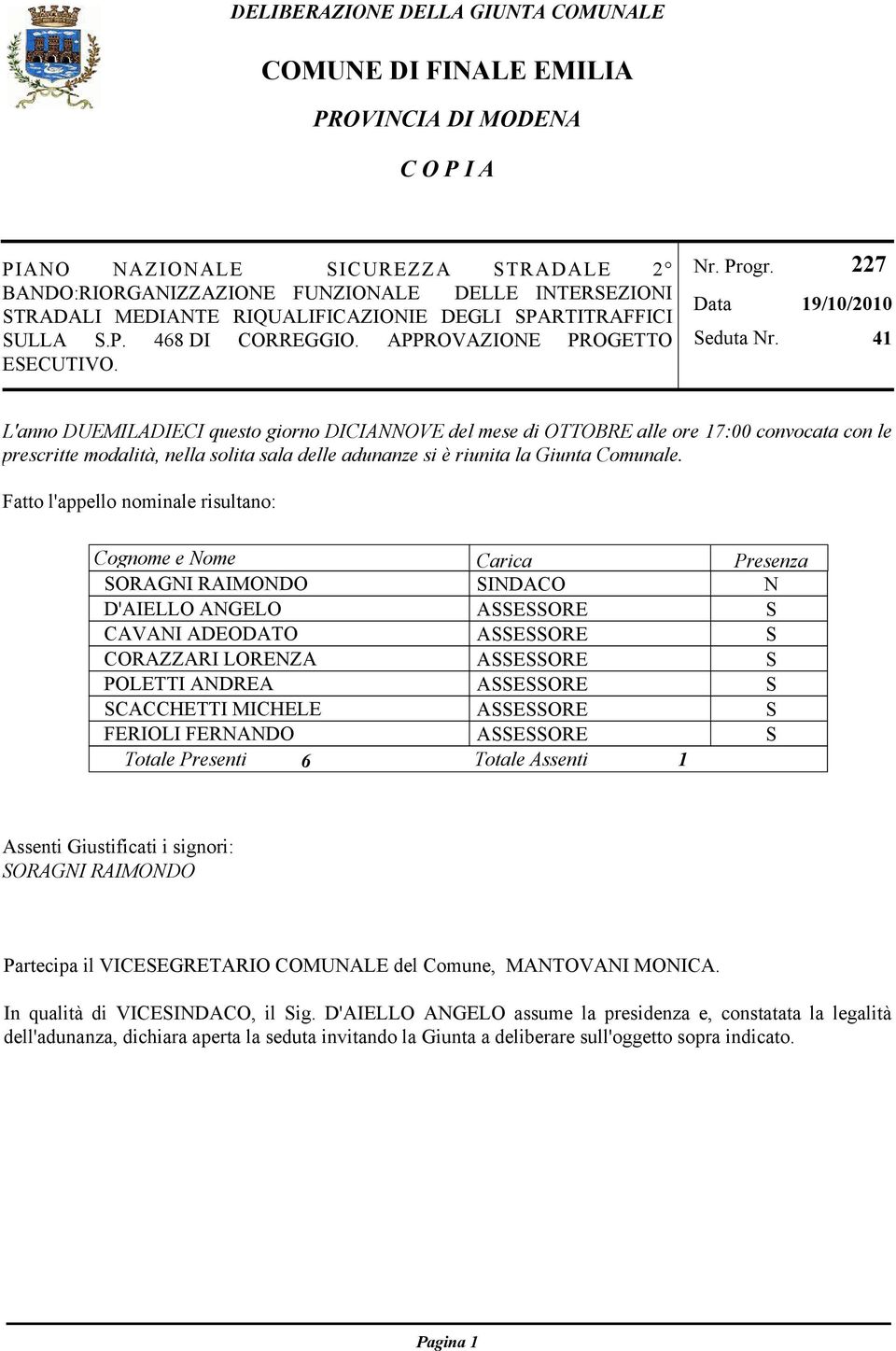 227 19/10/2010 41 L'anno DUEMILADIECI questo giorno DICIANNOVE del mese di OTTOBRE alle ore 17:00 convocata con le prescritte modalità, nella solita sala delle adunanze si è riunita la Giunta