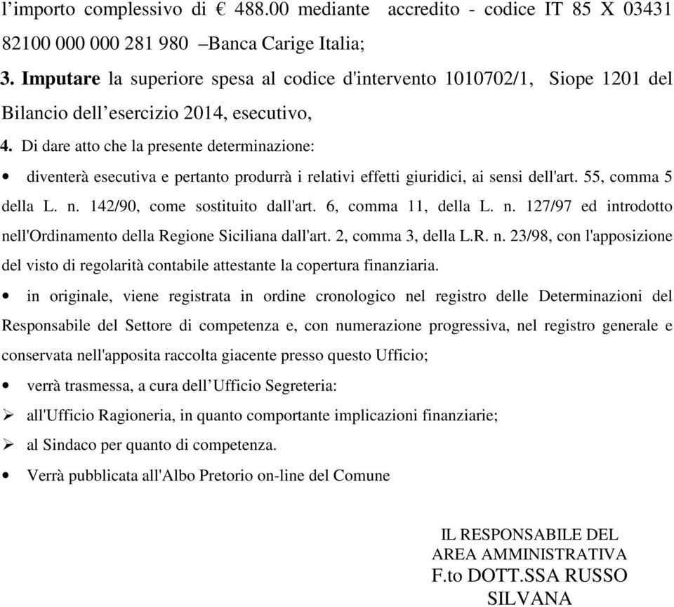 Di dare atto che la presente determinazione: diventerà esecutiva e pertanto produrrà i relativi effetti giuridici, ai sensi dell'art. 55, comma 5 della L. n. 142/90, come sostituito dall'art.