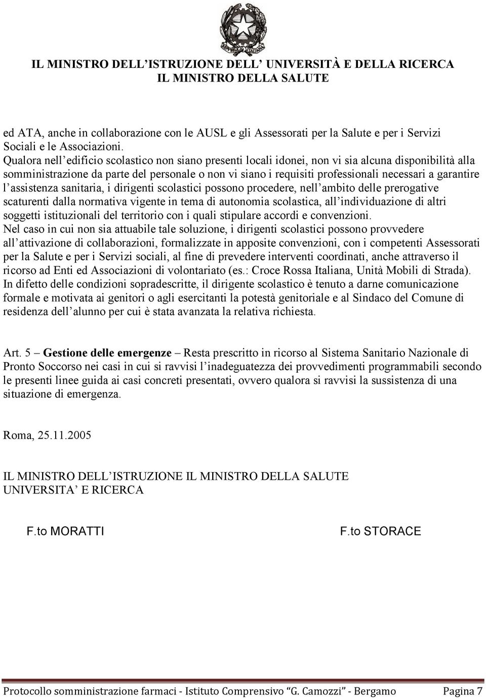 garantire l assistenza sanitaria, i dirigenti scolastici possono procedere, nell ambito delle prerogative scaturenti dalla normativa vigente in tema di autonomia scolastica, all individuazione di