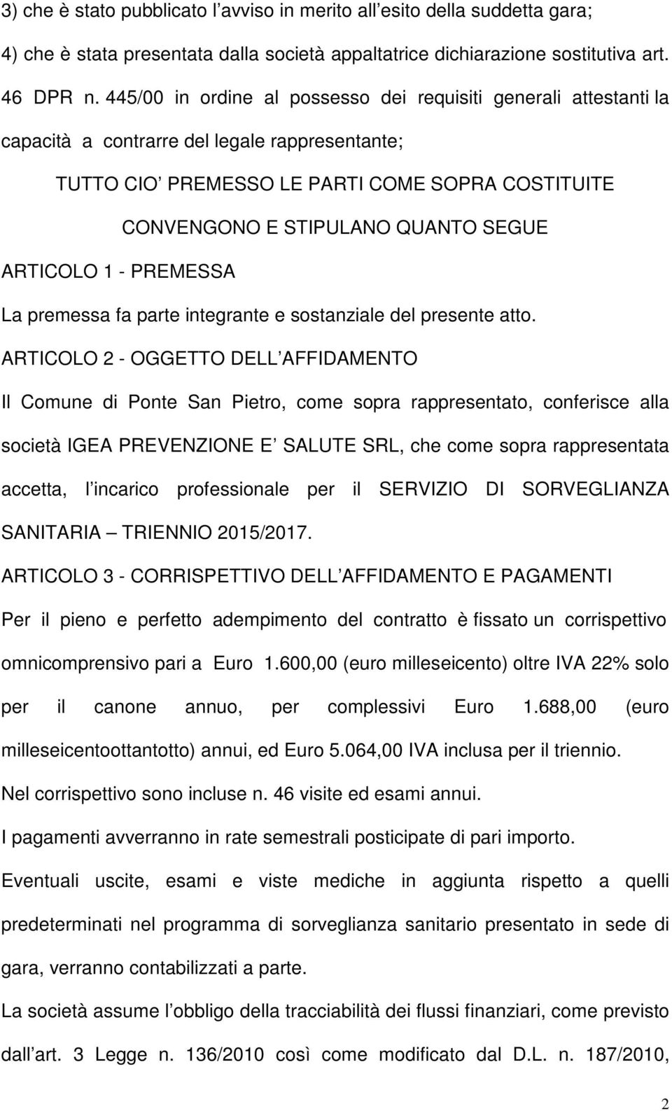 ARTICOLO 1 - PREMESSA La premessa fa parte integrante e sostanziale del presente atto.