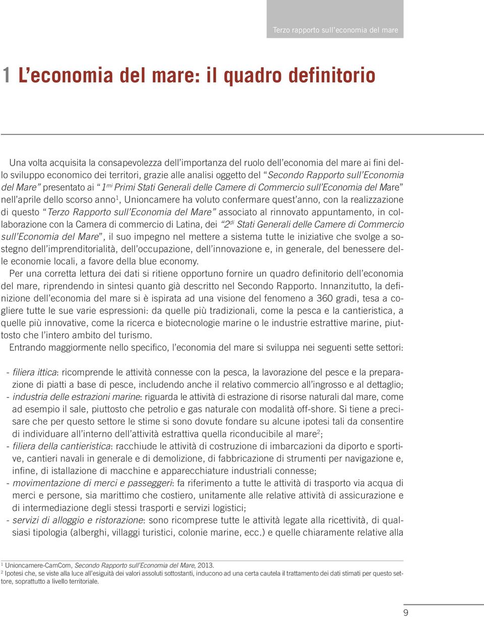 confermare quest anno, con la realizzazione di questo Terzo Rapporto sull Economia del Mare associato al rinnovato appuntamento, in collaborazione con la Camera di commercio di Latina, dei 2 di Stati