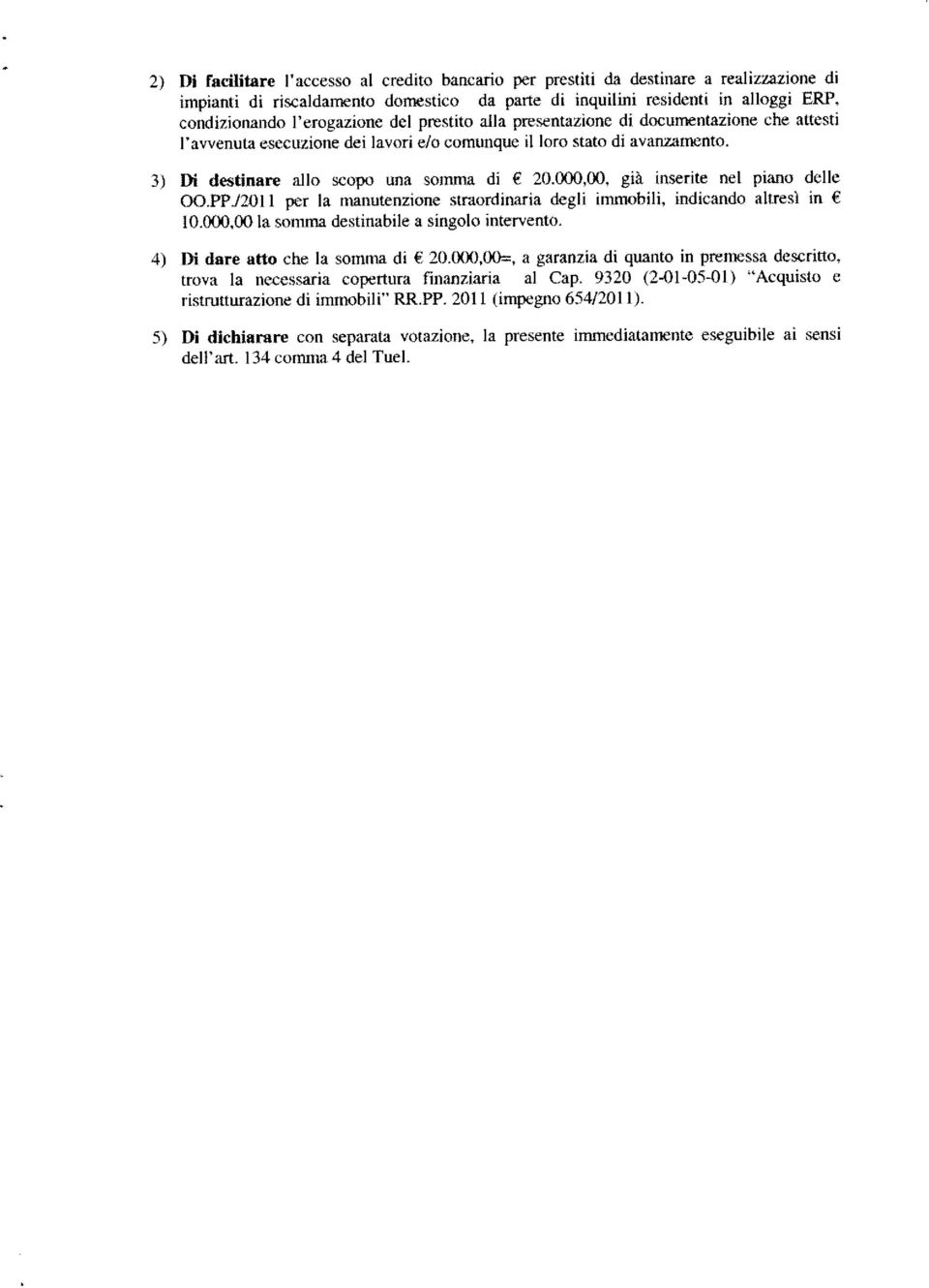 3 Di destinare allo scopo urn somma di 20000,00, già inserite net piano le OOPP./2011 per rnanutenzione straordinaria degli immobili. indicando altresi in 10,000.