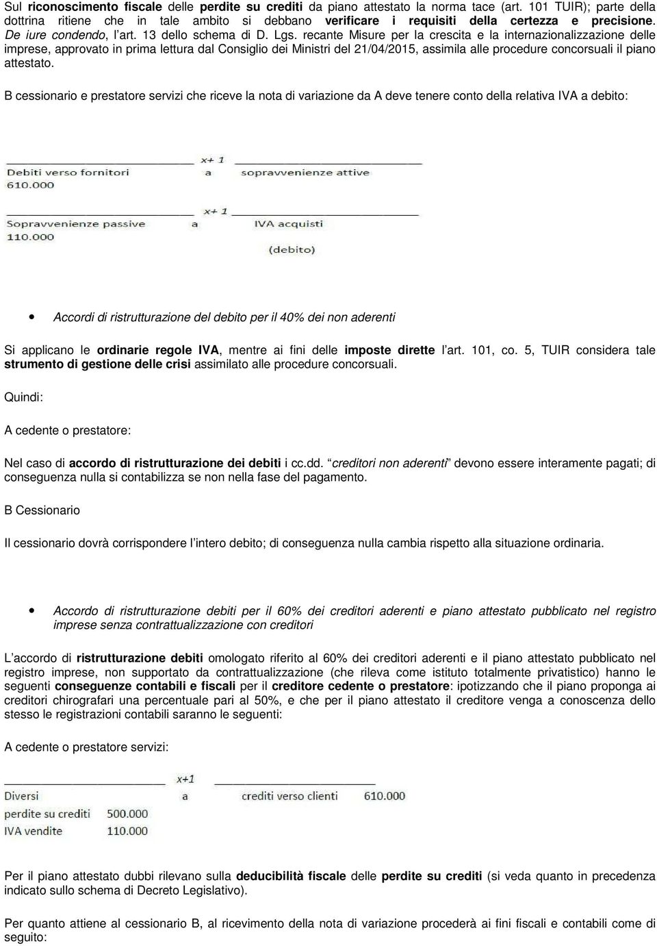 recante Misure per la crescita e la internazionalizzazione delle imprese, approvato in prima lettura dal Consiglio dei Ministri del 21/04/2015, assimila alle procedure concorsuali il piano attestato.