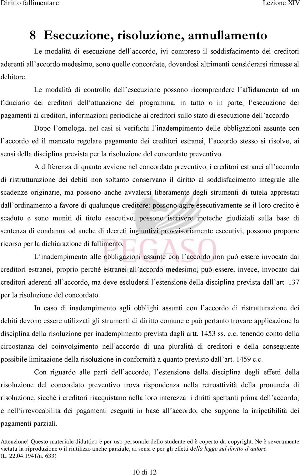 Le modalità di controllo dell esecuzione possono ricomprendere l affidamento ad un fiduciario dei creditori dell attuazione del programma, in tutto o in parte, l esecuzione dei pagamenti ai