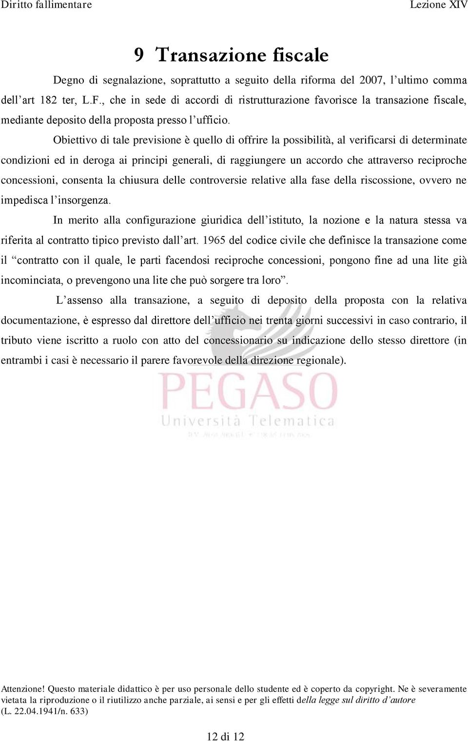 Obiettivo di tale previsione è quello di offrire la possibilità, al verificarsi di determinate condizioni ed in deroga ai principi generali, di raggiungere un accordo che attraverso reciproche