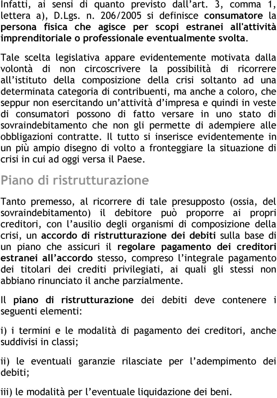 Tale scelta legislativa appare evidentemente motivata dalla volontà di non circoscrivere la possibilità di ricorrere all istituto della composizione della crisi soltanto ad una determinata categoria