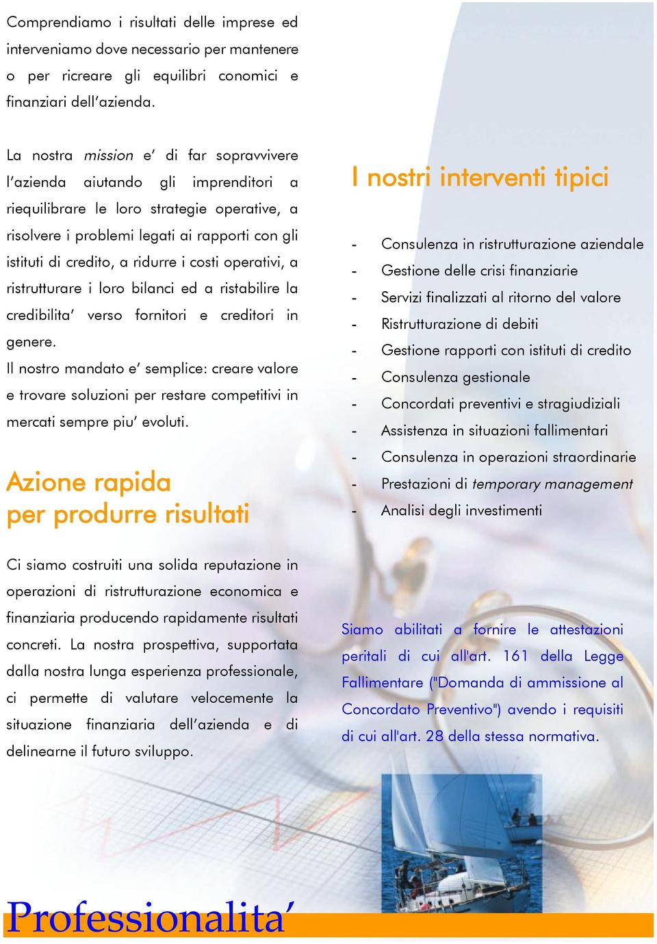 ridurre i costi operativi, a ristrutturare i loro bilanci ed a ristabilire la credibilita verso fornitori e creditori in genere.