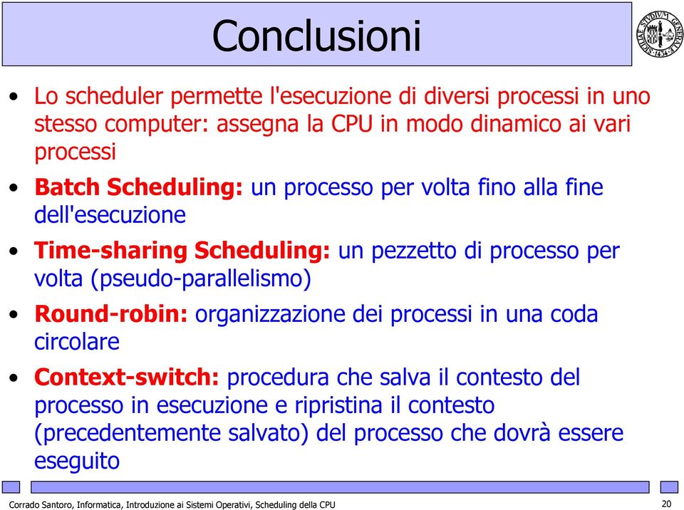 Round-robin: organizzazione dei processi in una coda circolare Context-switch: procedura che salva il contesto del processo in esecuzione e ripristina