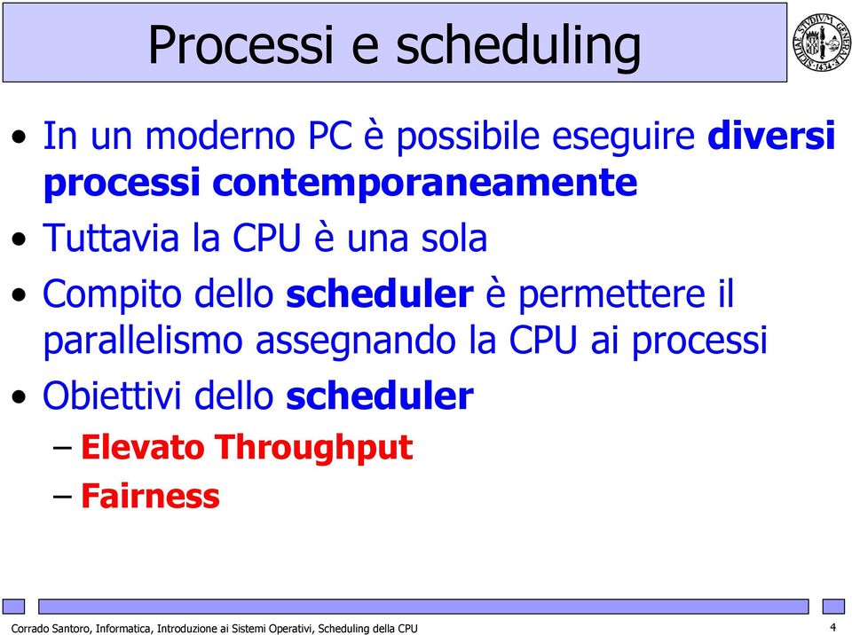 parallelismo assegnando la CPU ai processi Obiettivi dello scheduler Elevato