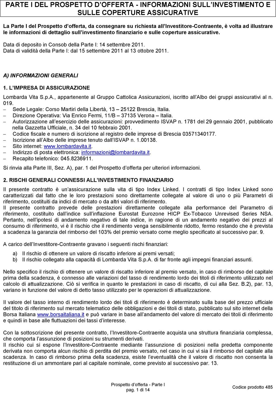 Data di validità della Parte I: dal 15 settembre 2011 al 13 ottobre 2011. A) INFORMAZIONI GENERALI 1. L IMPRESA DI ASSICURAZIONE Lombarda Vita S.p.A., appartenente al Gruppo Cattolica Assicurazioni, iscritto all Albo dei gruppi assicurativi al n.