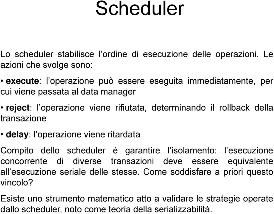 determinando il rollback della transazione delay: l operazione viene ritardata Compito dello scheduler è garantire l isolamento: l esecuzione concorrente di