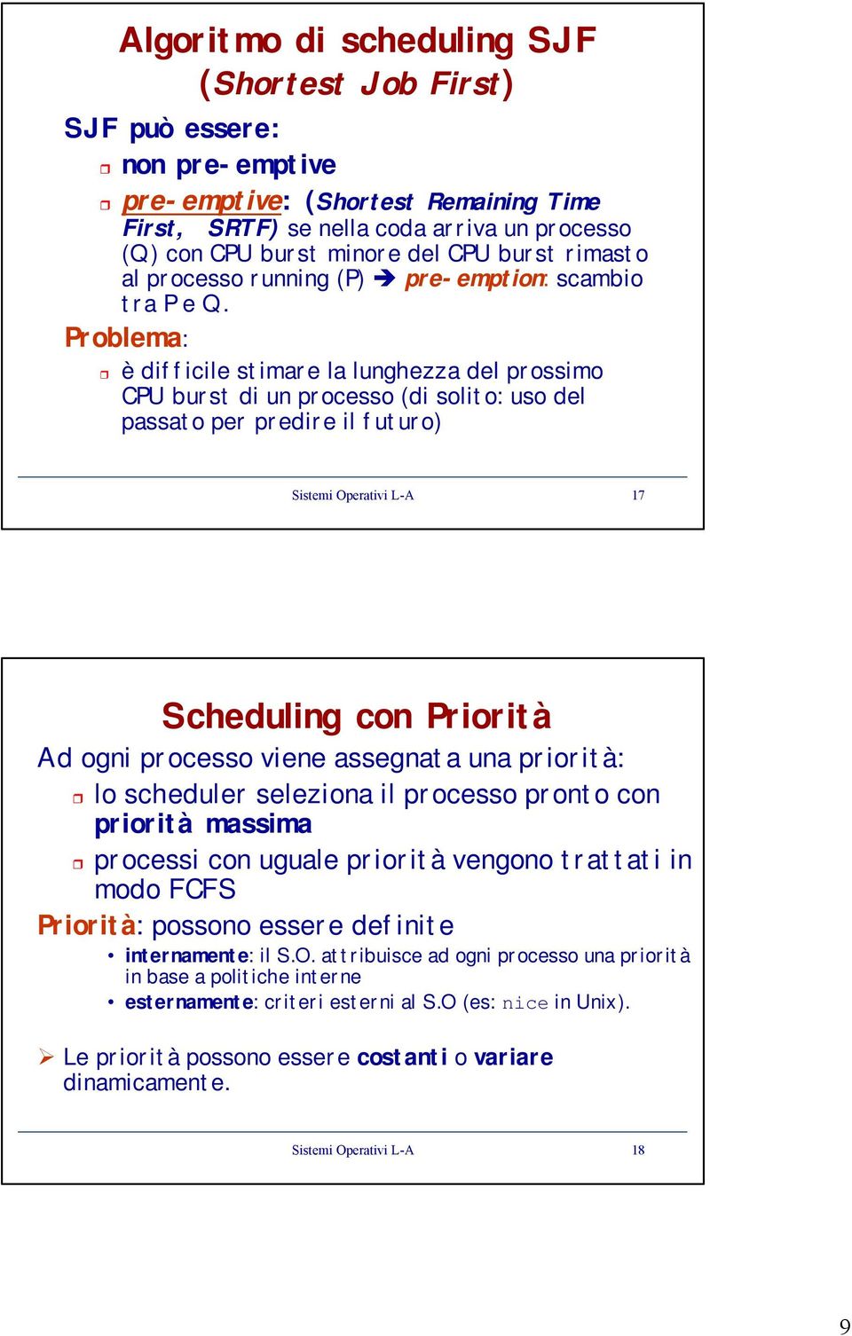 Problema: è difficile stimare la lunghezza del prossimo CPU burst di un processo (di solito: uso del passato per predire il futuro) Sistemi Operativi L-A 17 Scheduling con Priorità Ad ogni processo