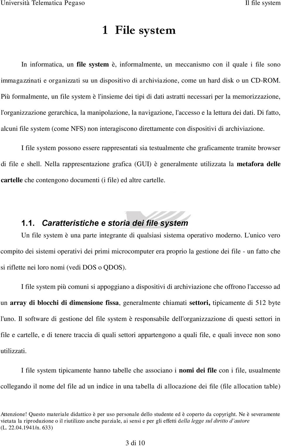 Di fatto, alcuni file system (come NFS) non interagiscono direttamente con dispositivi di archiviazione.