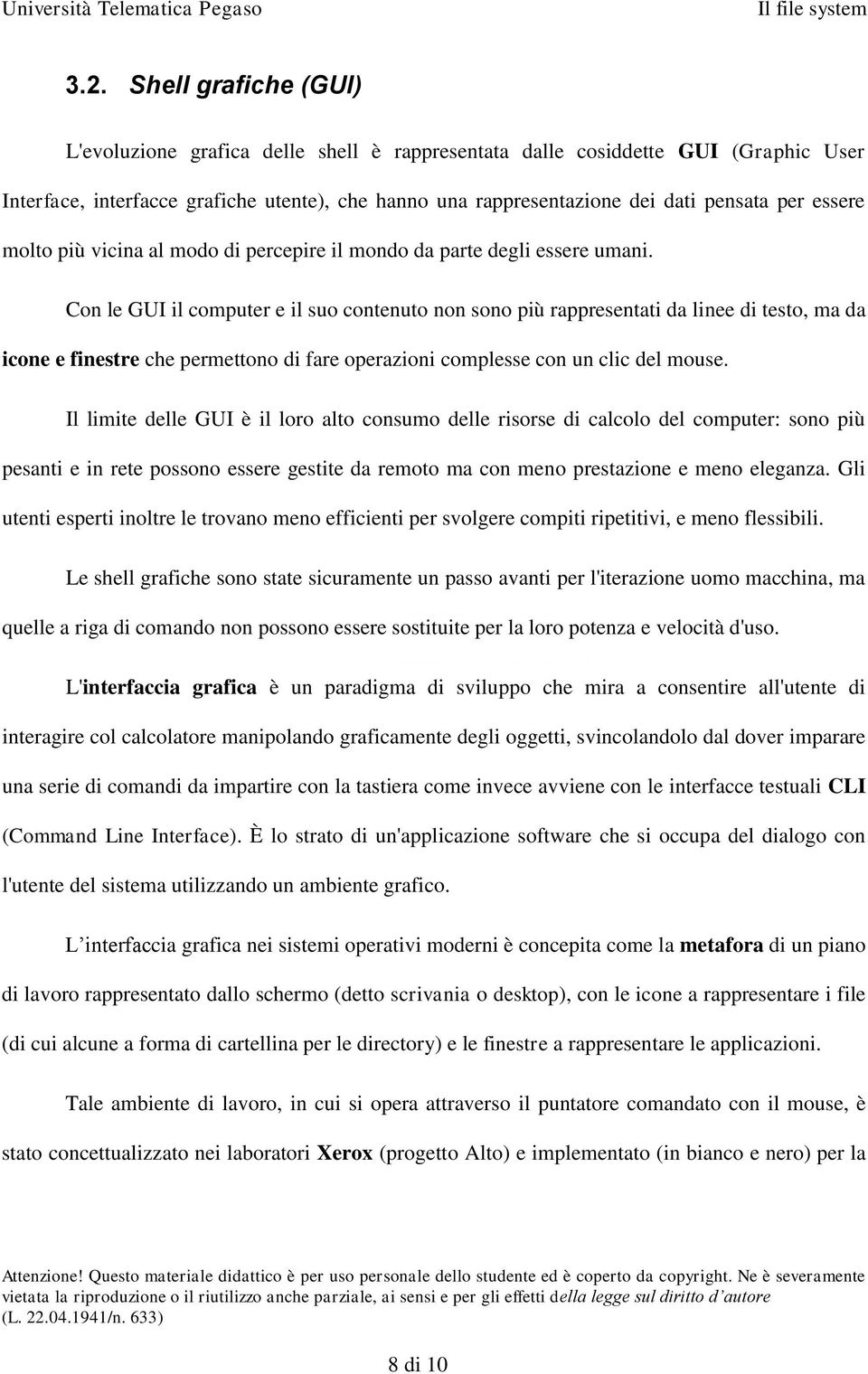 Con le GUI il computer e il suo contenuto non sono più rappresentati da linee di testo, ma da icone e finestre che permettono di fare operazioni complesse con un clic del mouse.