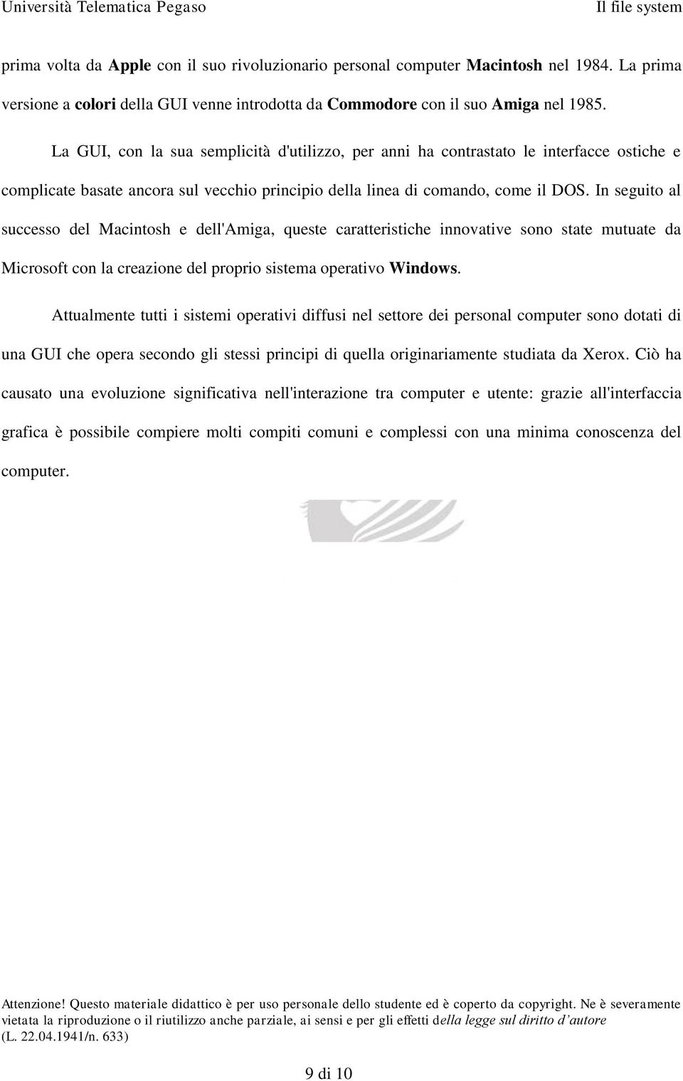 In seguito al successo del Macintosh e dell'amiga, queste caratteristiche innovative sono state mutuate da Microsoft con la creazione del proprio sistema operativo Windows.