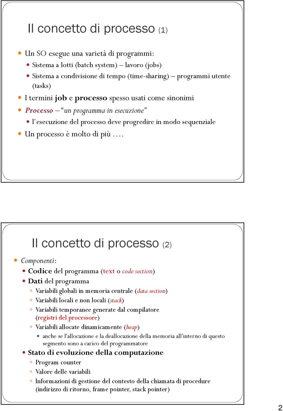 Il concetto di processo (2) Componenti: Codice del programma (text o code section) Dati del programma Variabili globali in memoria centrale (data section) Variabili locali e non locali (stack)