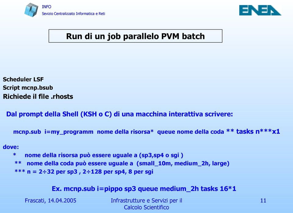 sub i=my_programm nome della risorsa* queue nome della coda ** tasks n***x1 dove: * nome della risorsa può essere