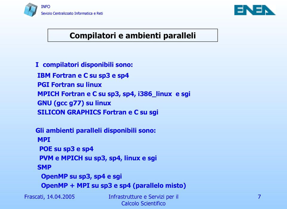 GRAPHICS Fortran e C su sgi Gli ambienti paralleli disponibili sono: MPI POE su sp3 e sp4 PVM e