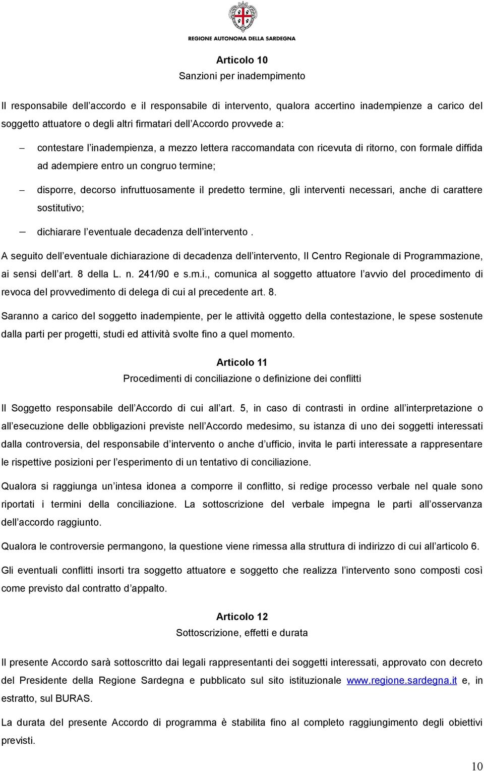 predetto termine, gli interventi necessari, anche di carattere sostitutivo; dichiarare l eventuale decadenza dell intervento.