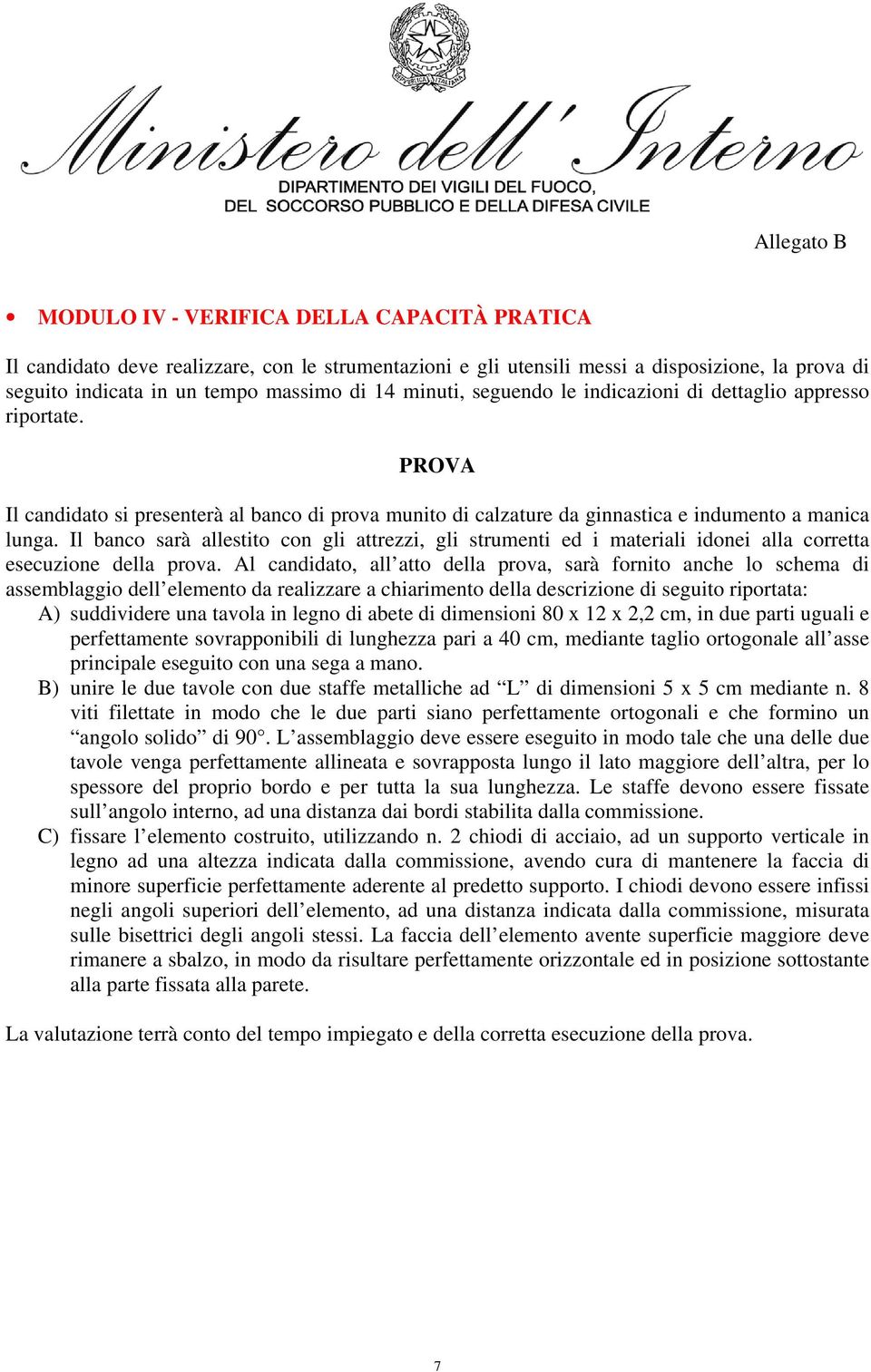 Il banco sarà allestito con gli attrezzi, gli strumenti ed i materiali idonei alla corretta esecuzione della prova.