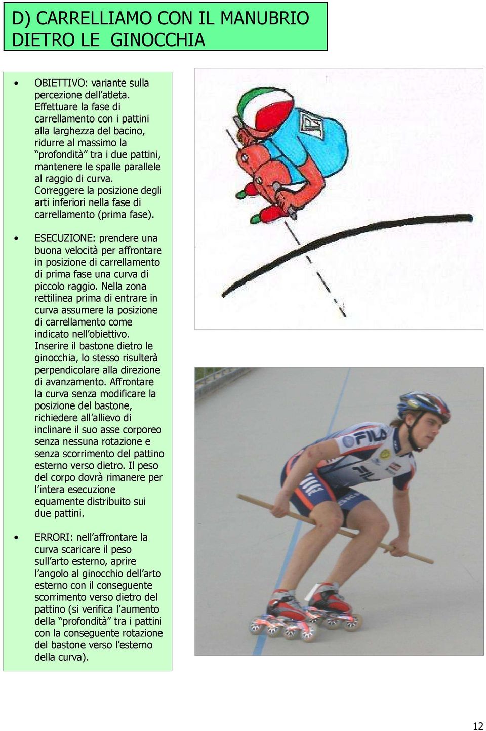 Correggere la posizione degli arti inferiori nella fase di carrellamento (prima fase).