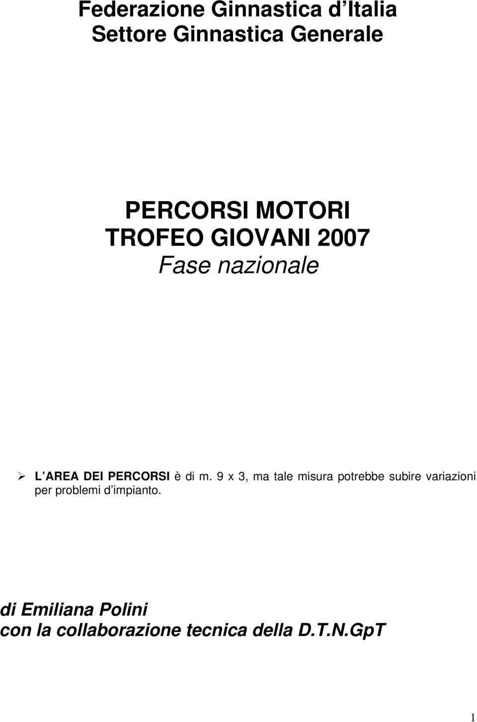 9 x 3, ma tale misura potrebbe subire variazioni per problemi d