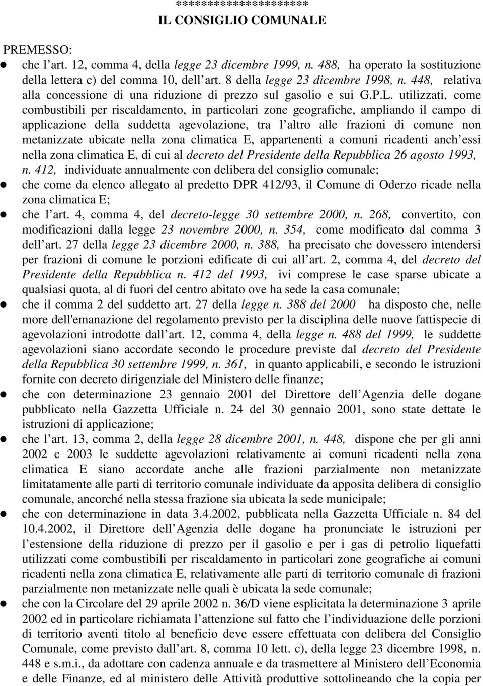 utilizzati, come combustibili per riscaldamento, in particolari zone geografiche, ampliando il campo di applicazione della suddetta agevolazione, tra l altro alle frazioni di comune non metanizzate