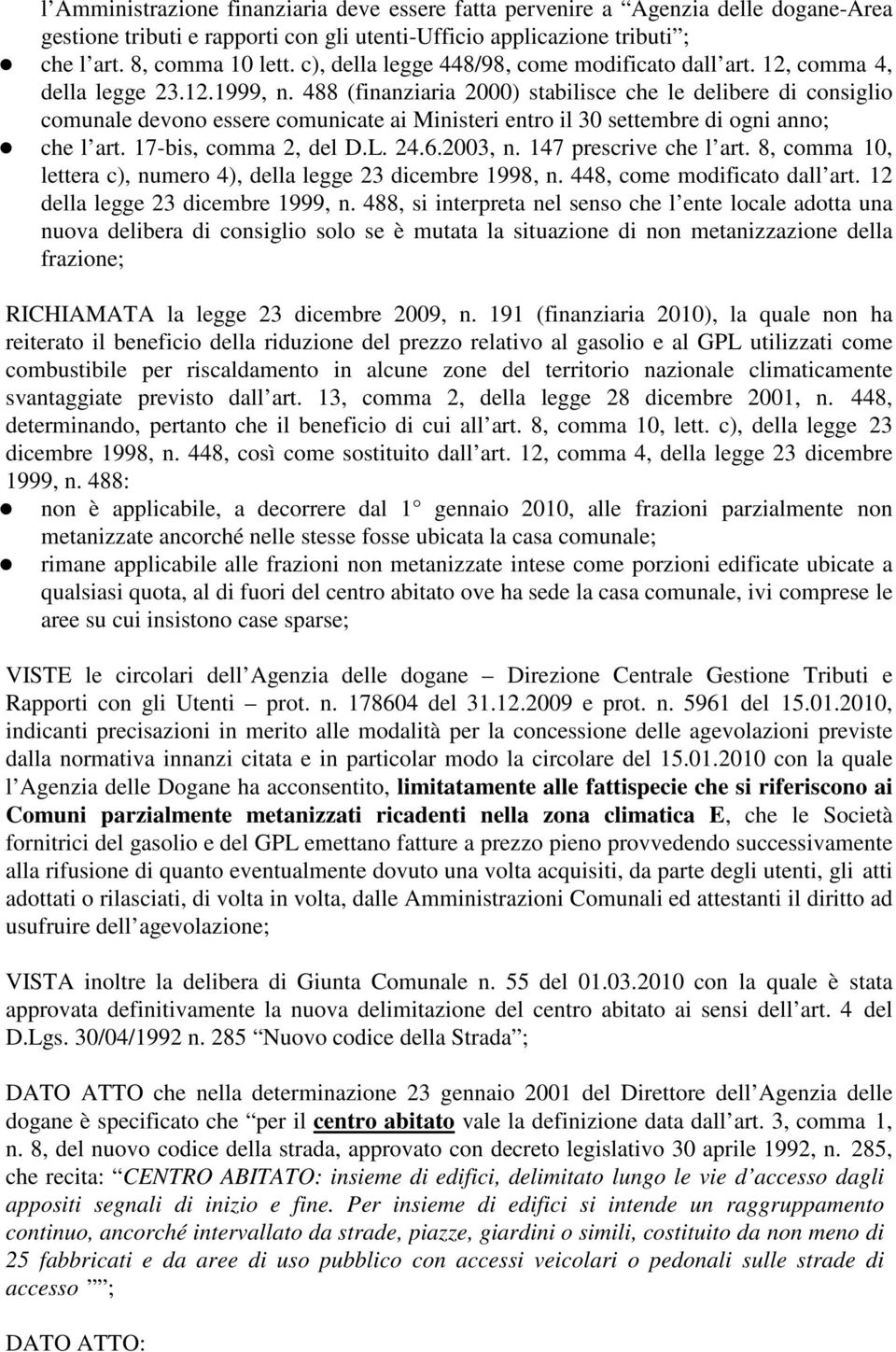 488 (finanziaria 2000) stabilisce che le delibere di consiglio comunale devono essere comunicate ai Ministeri entro il 30 settembre di ogni anno; che l art. 17-bis, comma 2, del D.L. 24.6.2003, n.