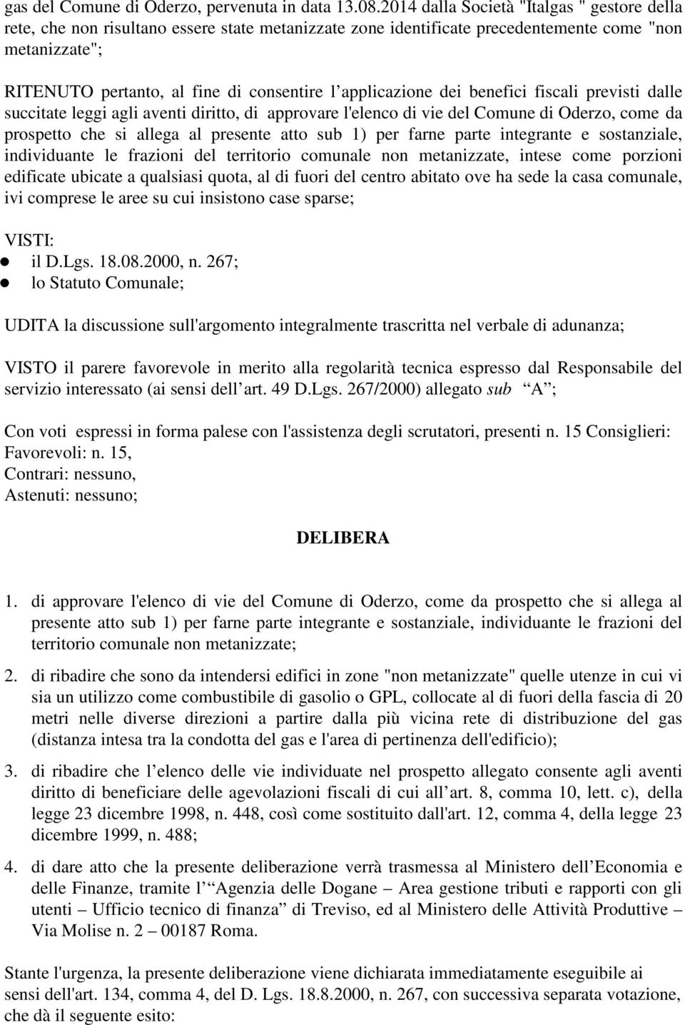 applicazione dei benefici fiscali previsti dalle succitate leggi agli aventi diritto, di approvare l'elenco di vie del Comune di Oderzo, come da prospetto che si allega al presente atto sub 1) per