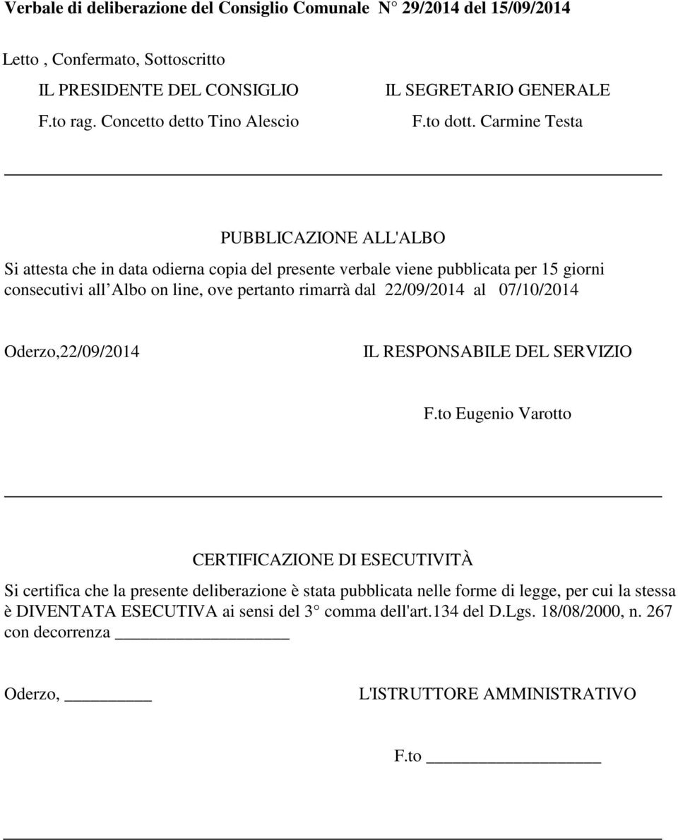 Carmine Testa PUBBLICAZIONE ALL'ALBO Si attesta che in data odierna copia del presente verbale viene pubblicata per 15 giorni consecutivi all Albo on line, ove pertanto rimarrà dal