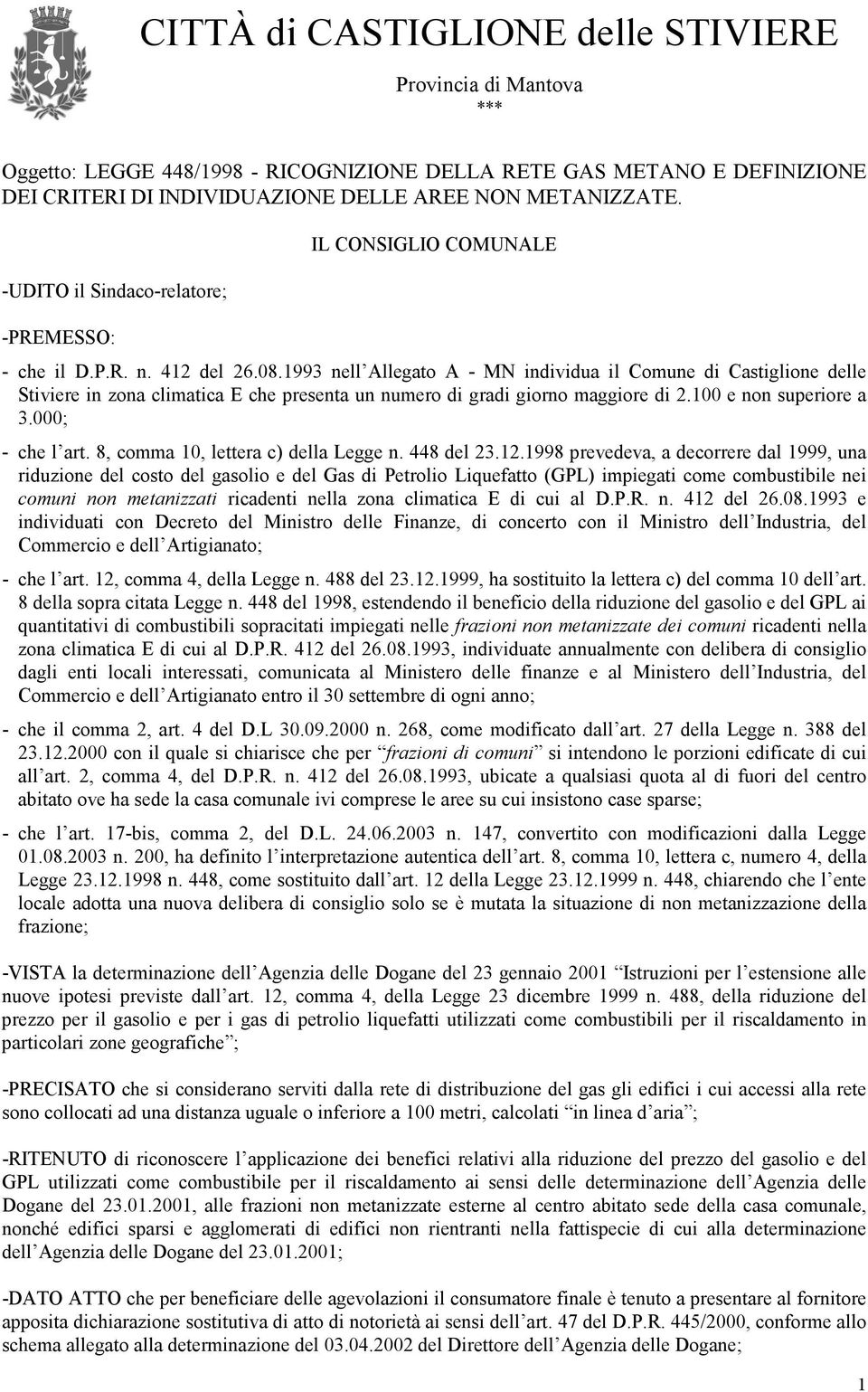 1993 nell Allegato A - MN individua il Comune di Castiglione delle Stiviere in zona climatica E che presenta un numero di gradi giorno maggiore di 2.100 e non superiore a 3.000; - che l art.