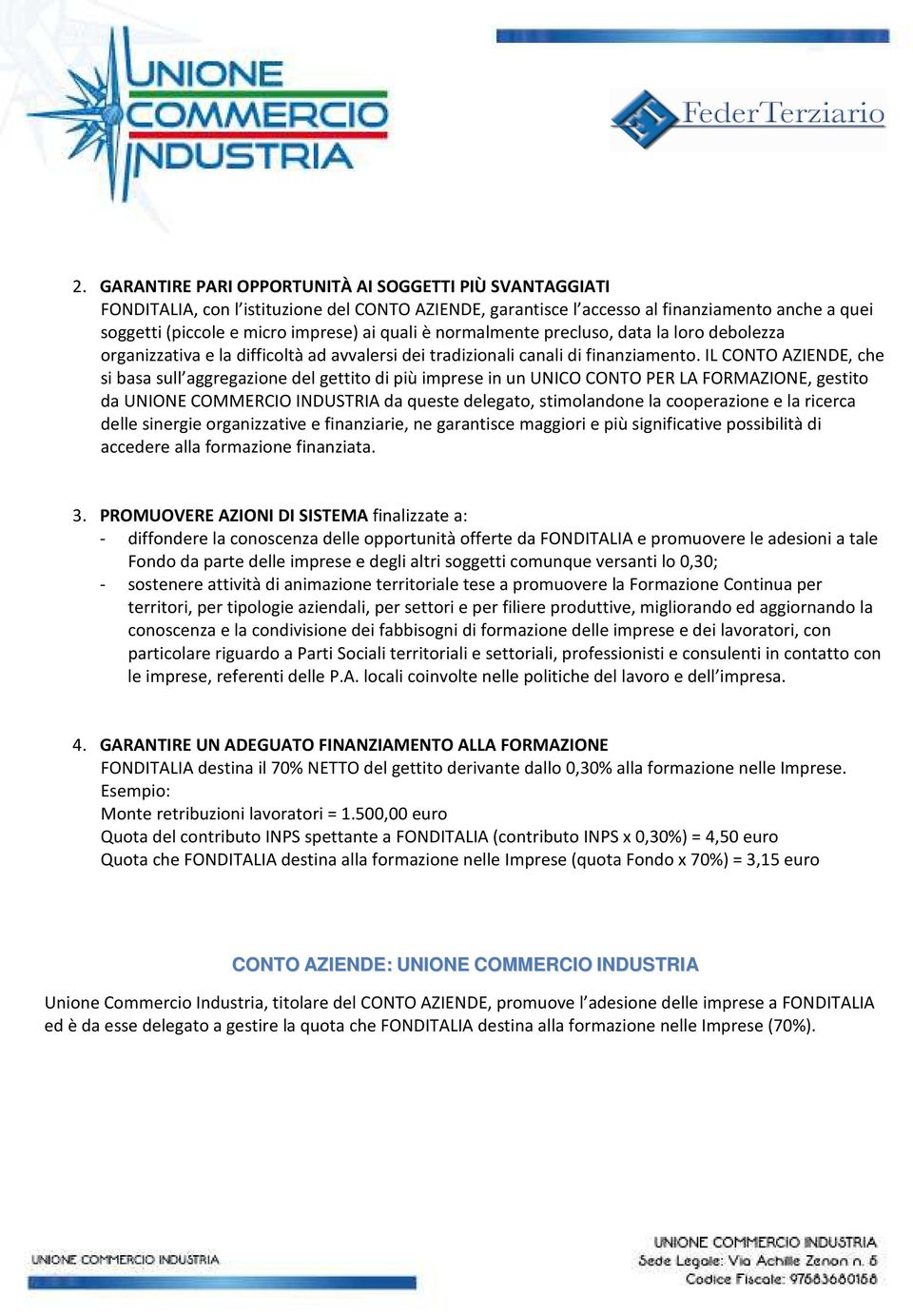 IL CONTO AZIENDE, che si basa sull aggregazione del gettito di più imprese in un UNICO CONTO PER LA FORMAZIONE, gestito da UNIONE COMMERCIO INDUSTRIA da queste delegato, stimolandone la cooperazione