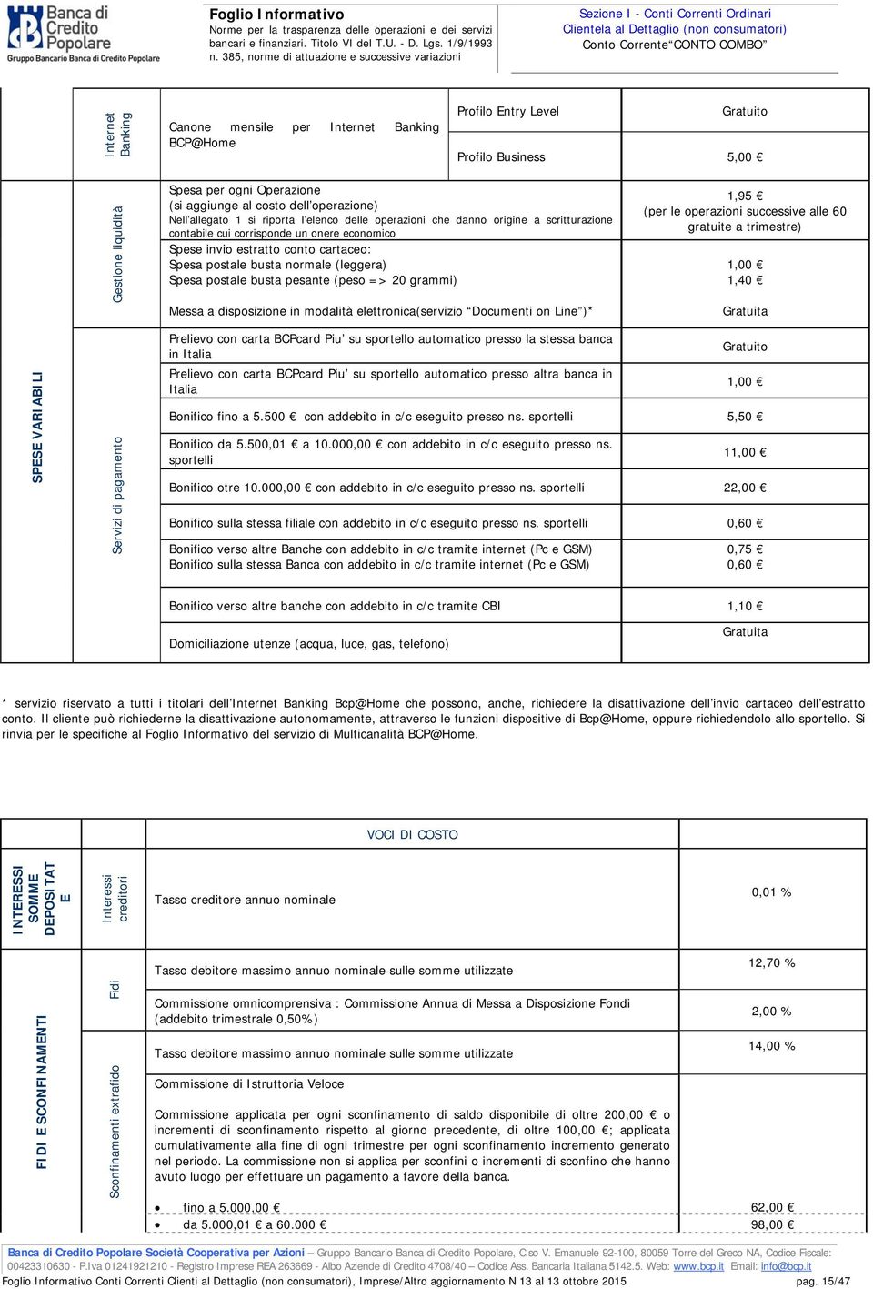 postale busta normale (leggera) Spesa postale busta pesante (peso => 20 grammi) Messa a disposizione in modalità elettronica(servizio Documenti on Line )* 1,95 (per le operazioni successive alle 60