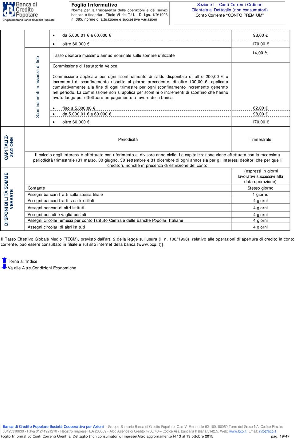 La capitalizzazione viene effettuata con la medesima periodicità trimestrale (31 marzo, 30 giugno, 30 settembre e 31 dicembre di ogni anno) sia per gli interessi debitori che per quelli creditori,