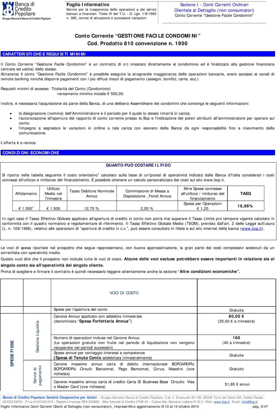 Attraverso il conto Gestione Facile Condomini è possibile eseguire la stragrande maggioranza delle operazioni bancarie, avere accesso ai canali di remote banking nonché disporre pagamenti con i più