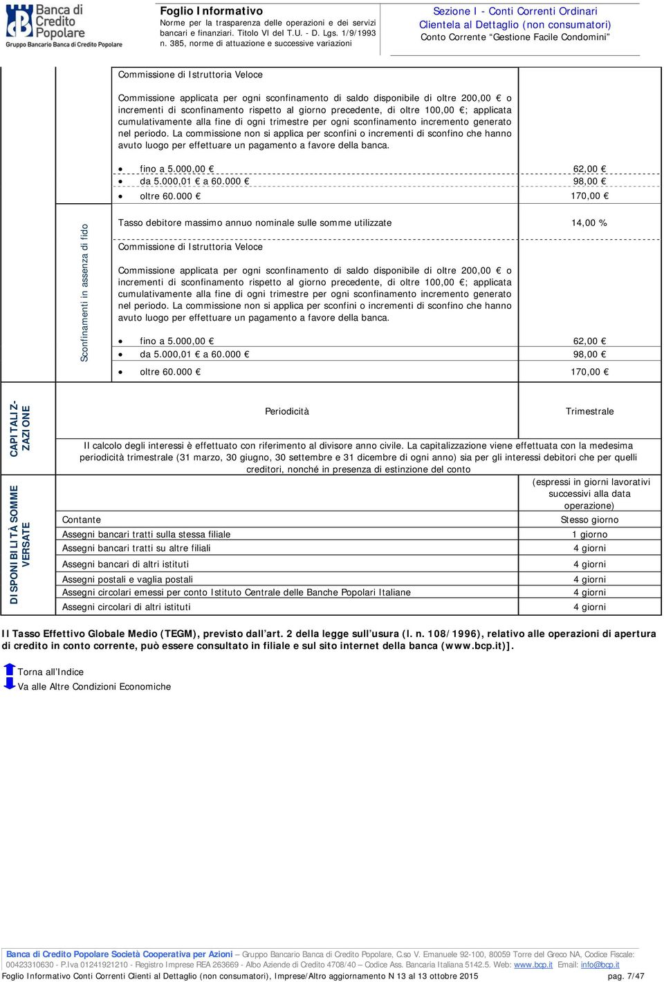 La capitalizzazione viene effettuata con la medesima periodicità trimestrale (31 marzo, 30 giugno, 30 settembre e 31 dicembre di ogni anno) sia per gli interessi debitori che per quelli creditori,