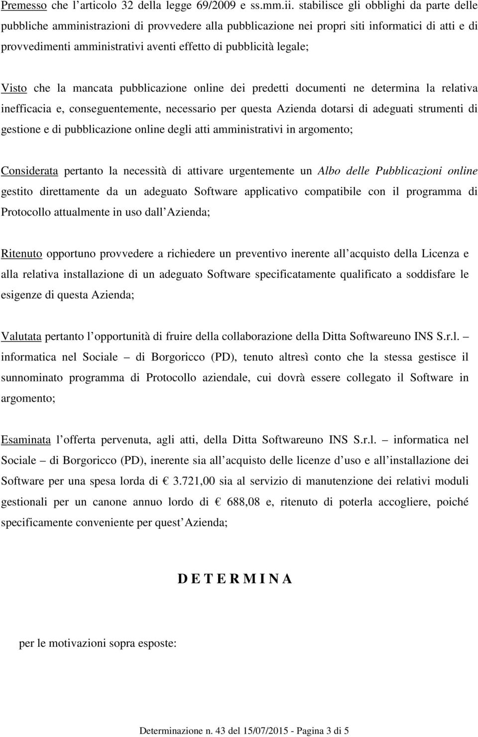 legale; Visto che la mancata pubblicazione online dei predetti documenti ne determina la relativa inefficacia e, conseguentemente, necessario per questa Azienda dotarsi di adeguati strumenti di