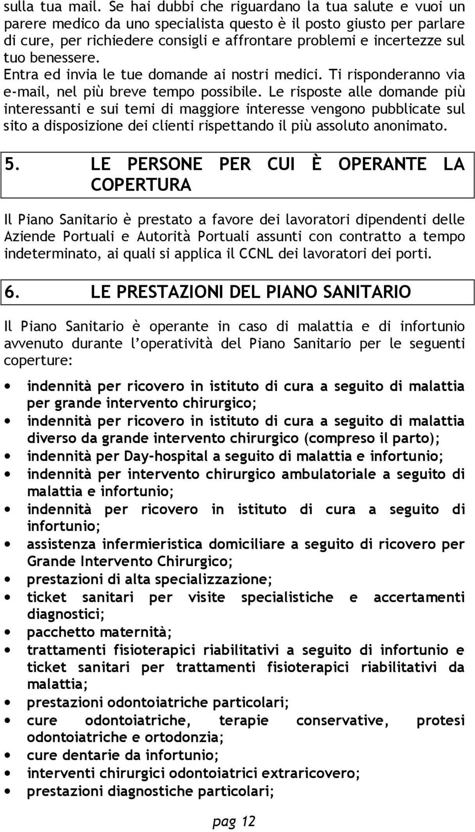 benessere. Entra ed invia le tue domande ai nostri medici. Ti risponderanno via e-mail, nel più breve tempo possibile.